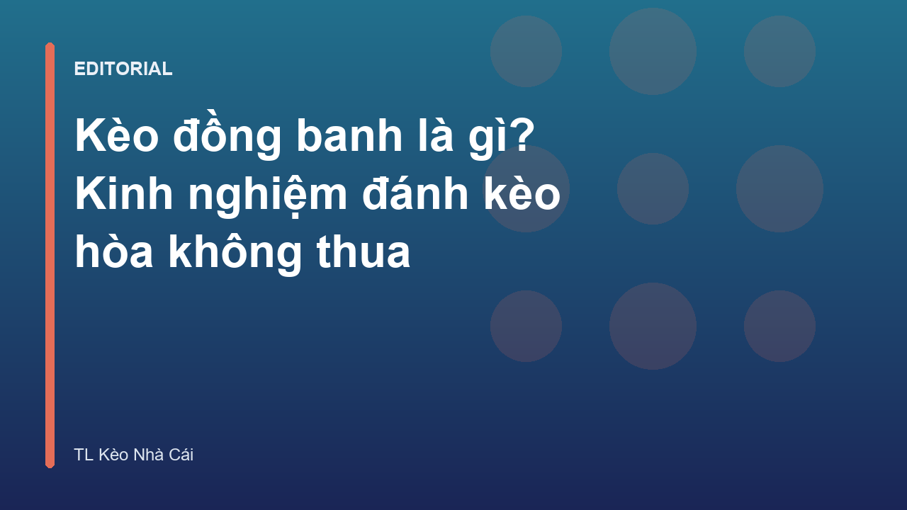 Kèo đồng banh là gì và cách đọc kèo chuẩn xác