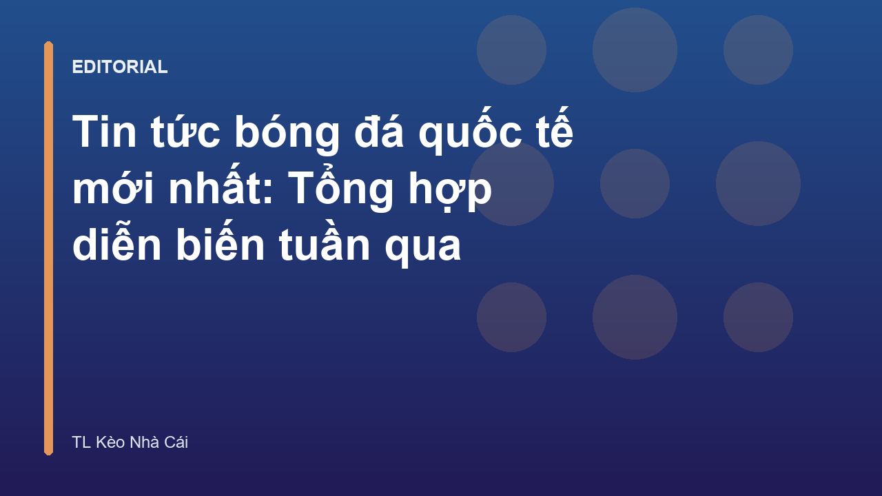 Tổng hợp tin tức bóng đá quốc tế tuần qua